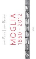 Adolfo Berni e Gianni Bellesia - Moglia 1860 - 2012